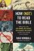 How Not to Read the Bible : Making Sense of the Anti-Women, Anti-Science, Pro-Violence, Pro-Slavery and Other Crazy Sounding Parts of Scripture