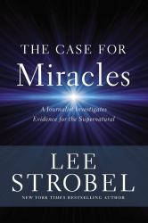 The Case for Miracles : A Journalist Investigates Evidence for the Supernatural