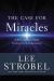 The Case for Miracles : A Journalist Investigates Evidence for the Supernatural