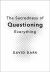 The Sacredness of Questioning Everything The Sacredness of Questioning Everything