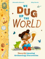 We Dug up the World : Unearth Amazing Archaeology Discoveries