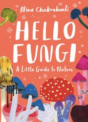 Little Guides to Nature: Hello Fungi : A Little Guide to Nature