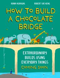 How to Build a Chocolate Bridge : Extraordinary Builds Using Everyday Things
