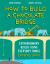 How to Build a Chocolate Bridge : Extraordinary Builds Using Everyday Things
