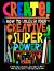 Create! How to Unleash Your Creative Superpowers