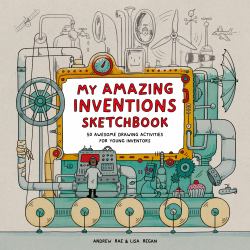 My Amazing Inventions Sketchbook : 50 Awesome Drawing Activities for Young Inventors