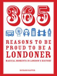 365 Reasons to Be Proud to Be a Londoner : Magical Moments in London's History