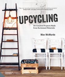 Upcycling : 20 Creative Projects Made from Reclaimed Materials
