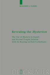 Revealing the Mysterion : The Use of Mystery in Daniel and Second Temple Judaism with Its Bearing on First Corinthians