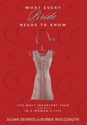 What Every Bride Needs to Know : The Most Important Year in a Woman's Life
