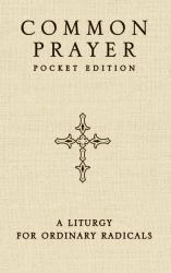 Common Prayer Pocket Edition : A Liturgy for Ordinary Radicals