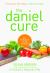 The Daniel Cure : The Daniel Fast Way to Vibrant Health
