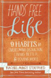 Hands Free Life : Nine Habits for Overcoming Distraction, Living Better, and Loving More