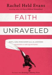 Faith Unraveled : How a Girl Who Knew All the Answers Learned to Ask Questions