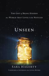 Unseen : The Gift of Being Hidden in a World That Loves to Be Noticed