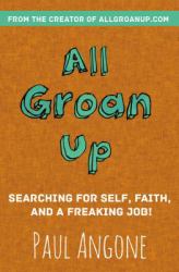 All Groan Up : Searching for Self, Faith, and a Freaking Job!