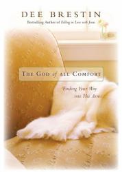 The God of All Comfort : Finding Your Way into His Arms
