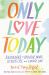 Only Love Today : Reminders to Breathe More, Stress Less, and Choose Love