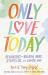 Only Love Today Signature Edition : Reminders to Breathe More, Stress Less, and Choose Love
