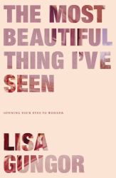 The Most Beautiful Thing I've Seen : Opening Your Eyes to Wonder