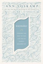 WayMaker : Finding the Way to the Life You've Always Dreamed Of