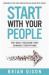 Start with Your People : The Daily Decision That Changes Everything