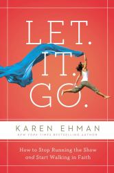 Let. It. Go : How to Stop Running the Show and Start Walking in Faith