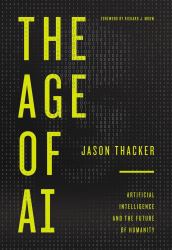 The Age of AI : Artificial Intelligence and the Future of Humanity
