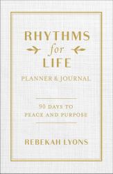 Rhythms for Life Planner and Journal : 90 Days to Peace and Purpose
