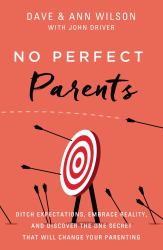 No Perfect Parents : Ditch Expectations, Embrace Reality, and Discover the One Secret That Will Change Your Parenting
