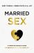 Married Sex : A Christian Couple's Guide to Reimagining Your Love Life