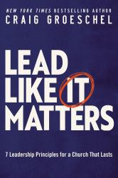Lead Like It Matters : 7 Leadership Principles for a Church That Lasts