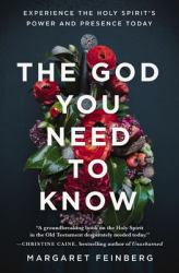 The God You Need to Know : Experience the Holy Spirit's Power and Presence Today