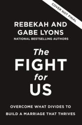 The Fight for Us : Overcome What Divides to Build a Marriage That Thrives