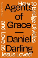 Agents of Grace : How to Bridge Divides and Love As Jesus Loved