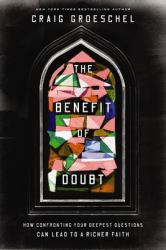 The Benefit of Doubt : How Confronting Your Deepest Questions Can Lead to a Richer Faith