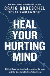 Heal Your Hurting Mind : Biblical Hope for Anxiety, Depression, Burnout, and the Emotions No One Talks About