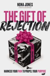 The Gift of Rejection : Harness Your Pain to Propel Your Purpose
