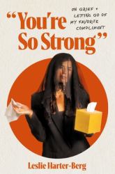 You're So Strong : On Grief and Letting Go of My Favorite Compliment