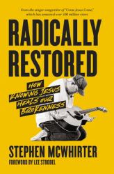 Radically Restored : How Knowing Jesus Heals Our Brokenness