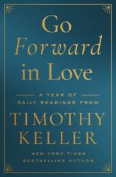 Go Forward in Love : A Year of Daily Readings from Timothy Keller