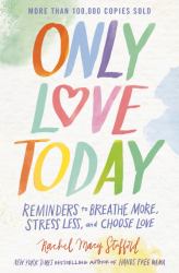 Only Love Today : Reminders to Breathe More, Stress Less, and Choose Love