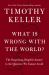 What Is Wrong with the World? : The Surprising, Hopeful Answer to the Question We Cannot Avoid