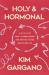 Holy and Hormonal : A Faith-Filled Guide to Understanding Your Body and the God Who Designed You