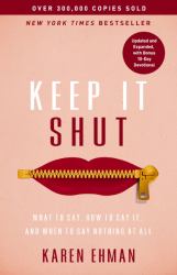 Keep It Shut : What to Say, How to Say It, and When to Say Nothing at All