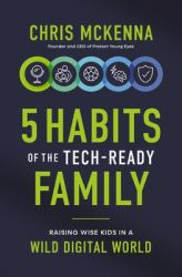 5 Habits of the Tech-Ready Family : Raising Wise Kids in a Wild Digital World