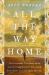 All the Way Home : The Incredible True Story of an American Aid Worker's Harrowing Seven Years As an Al-Qaida Hostage All the Way Home : The Incredible True Story of an American Aid Worker's Harrowing Seven Years As an Al-Qaida Hostage