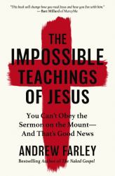 The Impossible Teachings of Jesus : You Can't Obey the Sermon on the Mount - and That's Good News