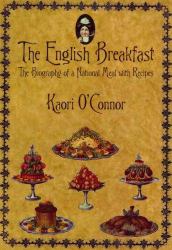 The English Breakfast : The Biography of a National Meal with Recipes
