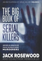The Big Book of Serial Killers Volume 2 : Another 150 Serial Killer Files of the World's Worst Murderers